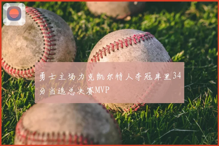 勇士主场力克凯尔特人夺冠库里34分当选总决赛MVP