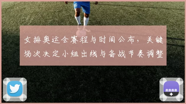 女排奥运会赛程与时间公布，关键场次决定小组出线与备战节奏调整