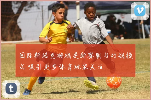 国际斯诺克游戏更新赛制与对战模式 吸引更多体育玩家关注