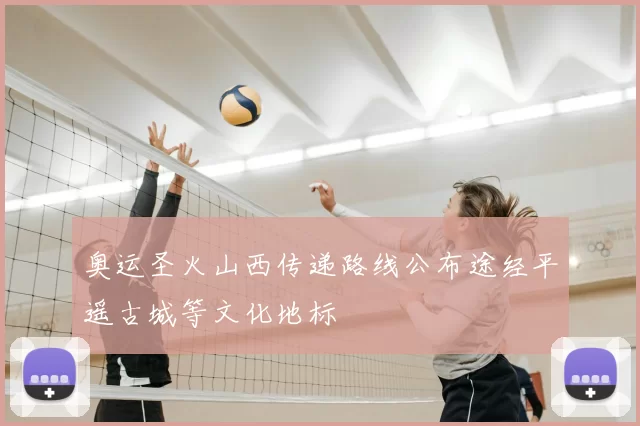 奥运圣火山西传递路线公布途经平遥古城等文化地标