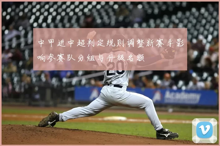 中甲进中超判定规则调整新赛季影响参赛队分组与升级名额