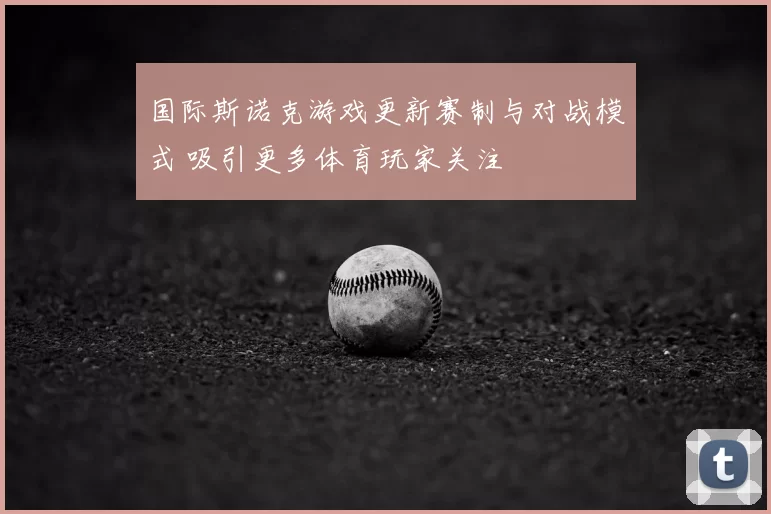 国际斯诺克游戏更新赛制与对战模式 吸引更多体育玩家关注