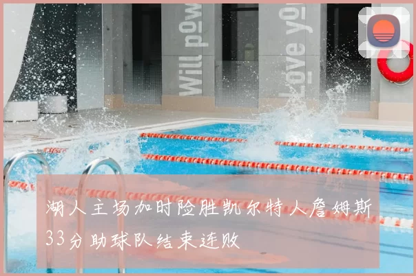 湖人主场加时险胜凯尔特人詹姆斯33分助球队结束连败